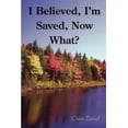 thumbnail image 1 of I Believed, I'm Saved, Now What? (Paperback), 1 of 1