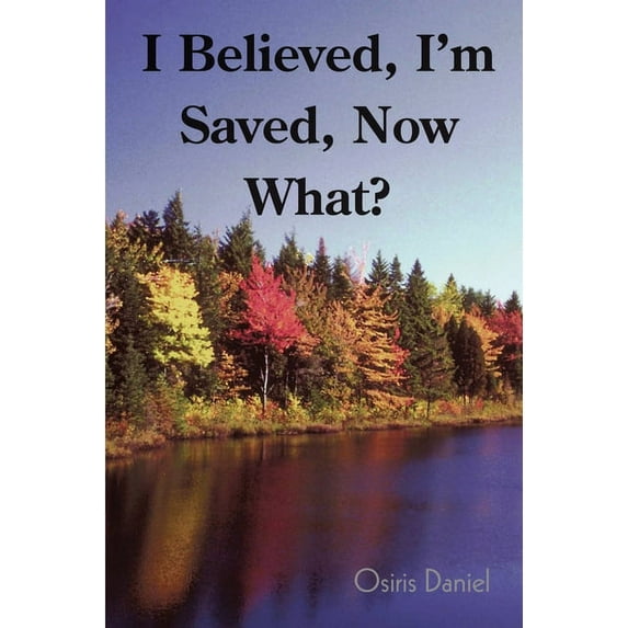 I Believed, I'm Saved, Now What? (Paperback)