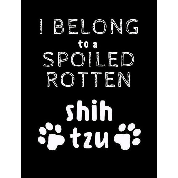 I Belong To A Spoiled Rotten Shih Tzu: Funny Quotes and Pun Themed College Ruled Composition Notebook (Paperback)