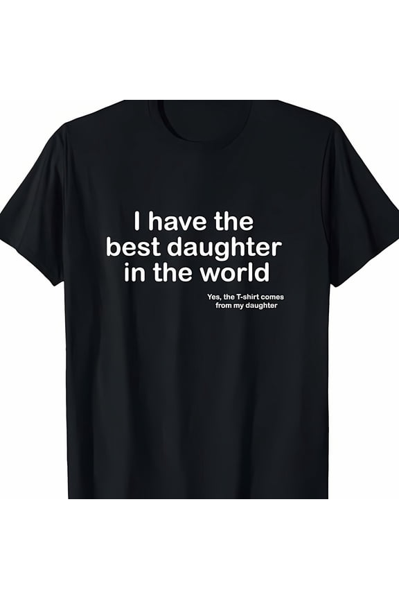 I Have the Best Daughter in the World Father's Day Gift Dad T-Shirt, Trending Christmas Unisex Graphic Tee, Comfortable Menswear & Womenswear Top, Perfect Xmas Gift For Men And Women-dad