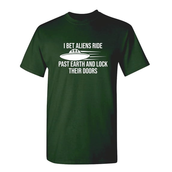 I Bet Aliens Ride Past Earth And Lock Their Doors Sarcastic Funny Saying Graphic T Shirt Adult Humor Fit Well Tee Christmas Apparel Gift Birthday Anniversary Novelty Premium Tshirt