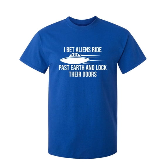 I Bet Aliens Ride Past Earth And Lock Their Doors Sarcastic Humor Graphic Novelty Funny Tall T Shirt