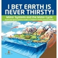 thumbnail image 1 of I Bet Earth is Never Thirsty! Water Systems and the Water Cycle Earth and Space Science Grade 3 Children's Earth Sciences Books (Hardcover), 1 of 1