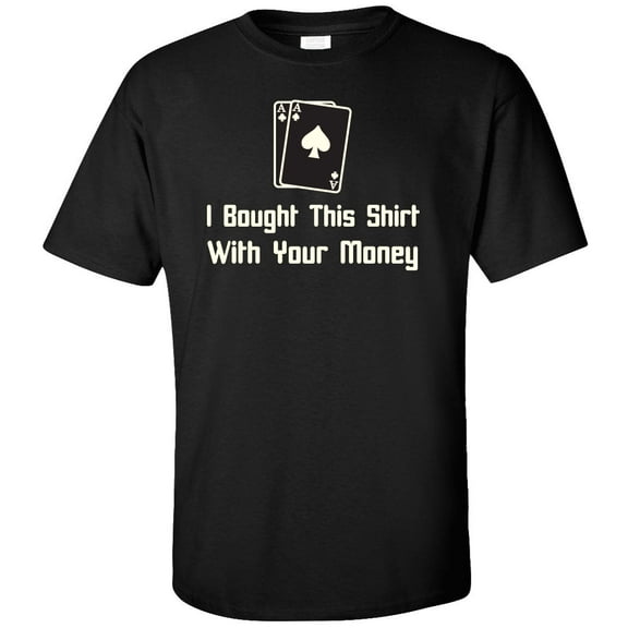 I Bought This Shirt with Your Money Poker Adult T-Shirt