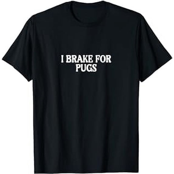 I Brake For Pugs T-Shirt