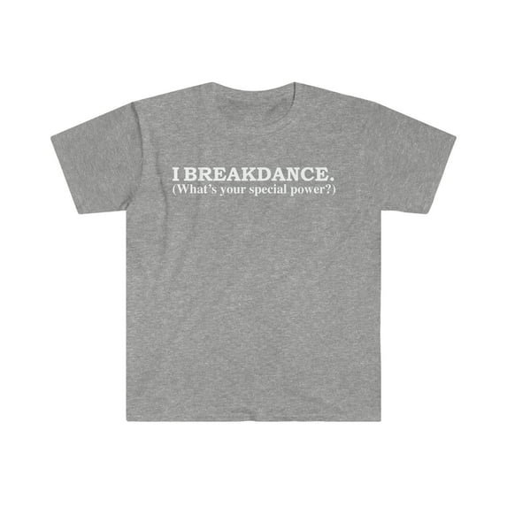 I Breakdance What’s your special power Breakdancer Unisex T-shirt S-3XL