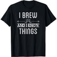 thumbnail image 1 of I Brew and I Know Things Funny Home Brewing Beer T-Shirt, 1 of 5