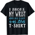 thumbnail image 1 of I Broke My Wrist Funny Get Well Gift T-Shirt, 1 of 4