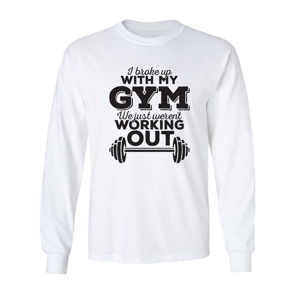 I Broke Up With My Gym Adult Long Sleeve T-shirt