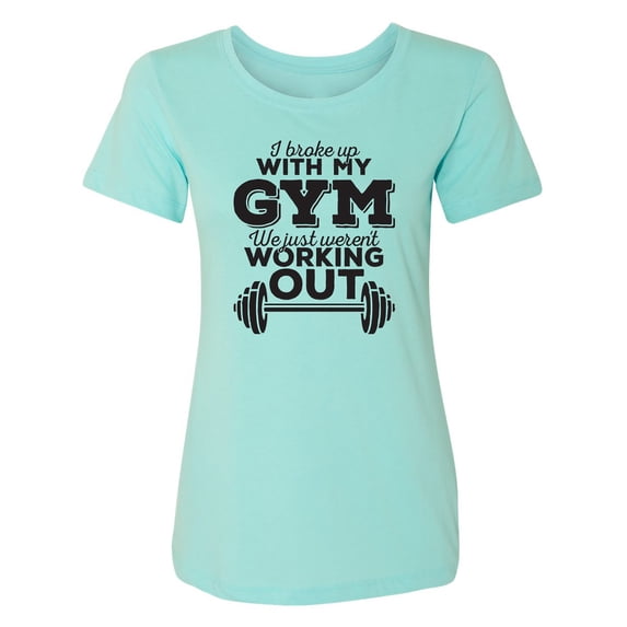 I Broke Up With My Gym Womens crewneck tee