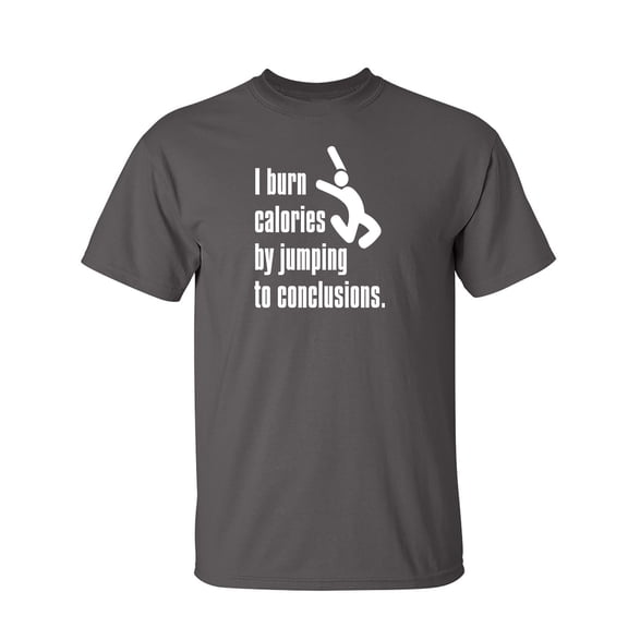 I Burn Calories By Jumping to Conclusions Sarcastic Humor Graphic Novelty Funny Tall T Shirt