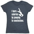 thumbnail image 1 of I Burn Calories By Jumping to Conclusions Sarcastic Humor Novelty Funny Women's Casual Tees, 1 of 3