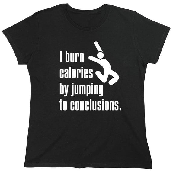 I Burn Calories By Jumping to Conclusions Sarcastic Humor Novelty Funny Women's Casual Tees
