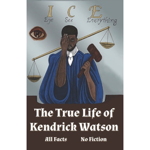 I.C.E. Eye See Everything The True Life of Kendrick Watson: All Facts No Fiction, (Paperback)
