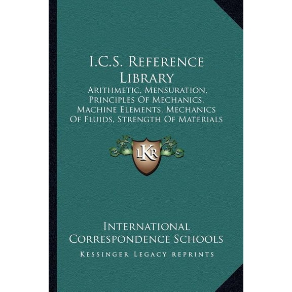 I.C.S. Reference Library : Arithmetic, Mensuration, Principles Of Mechanics, Machine Elements, Mechanics Of Fluids, Strength Of Materials (1904) (Paperback)