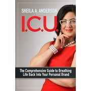 I.C.U.: The Comprehensive Guide to Breathing Life Back Into Your Personal Brand (Paperback)