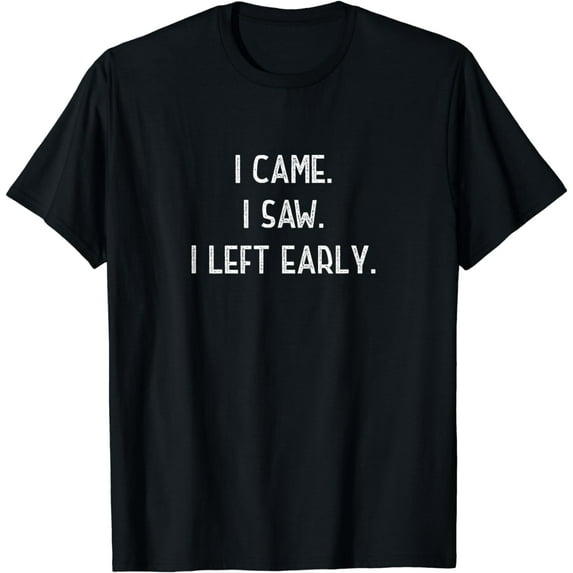 I CAME I SAW I LEFT EARLY T-Shirt