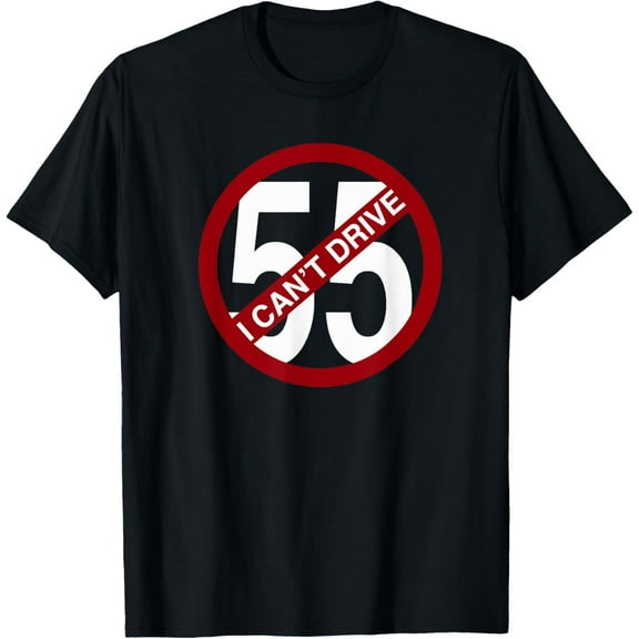 I CAN'T DRIVE 55 Funny Gift T-Shirt