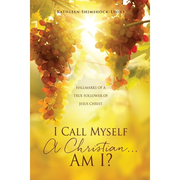 I Call Myself A Christian...Am I?: Hallmarks of a True Follower of Jesus Christ, (Paperback)
