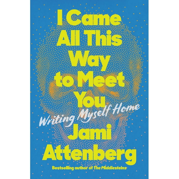 I Came All This Way to Meet You: Writing Myself Home (Hardcover)
