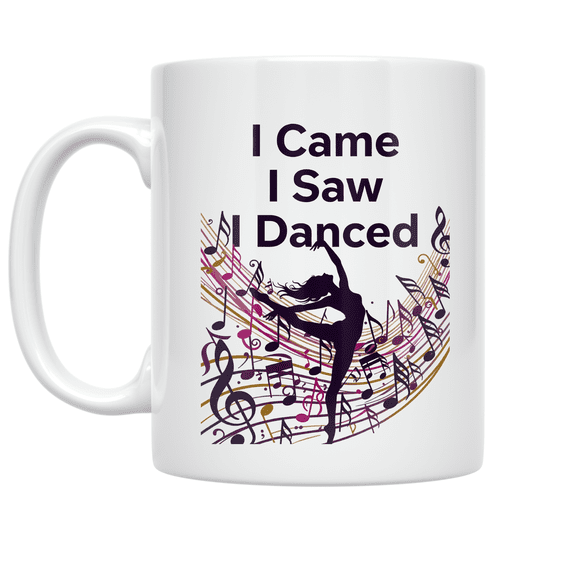 I Came I Saw I Danced - Dance Enthusiast - 11 oz Ceramic Coffee Mug