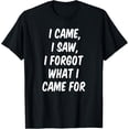 thumbnail image 1 of I Came I Saw I Forgot What I Came For Funny Sarcastic Quote T-Shirt, 1 of 4