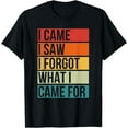 thumbnail image 1 of I Came I Saw I Forgot What I Came For Funny T-Shirt, 1 of 3