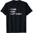 thumbnail image 1 of I Came. I Saw. I Left Early. Funny, Jokes, Sarcastic T-Shirt, 1 of 5