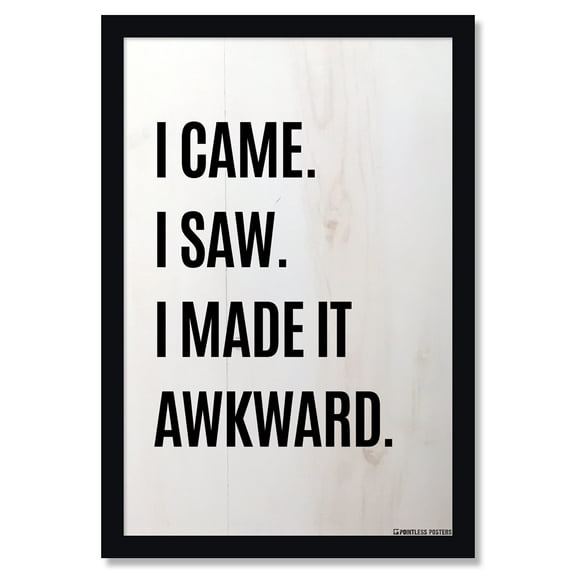 I Came I Saw I Made It Awkward Poster by Pointless Posters