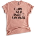 thumbnail image 1 of I Came I Saw I Made It Awkward T-shirt, Unisex Women's Men's Shirt, Funny Awkward Shirt, Nerdy Geek Shirt, Heather Sunset, Medium, 1 of 6