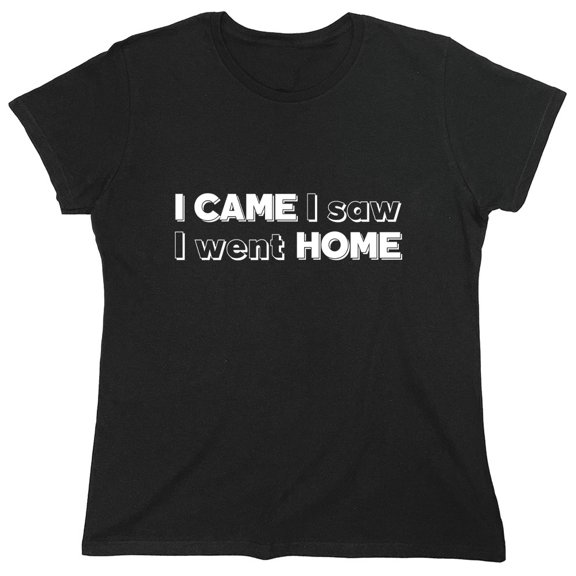 I Came I Saw I Went Home Sarcastic Humor Novelty Funny Women's Casual Tees