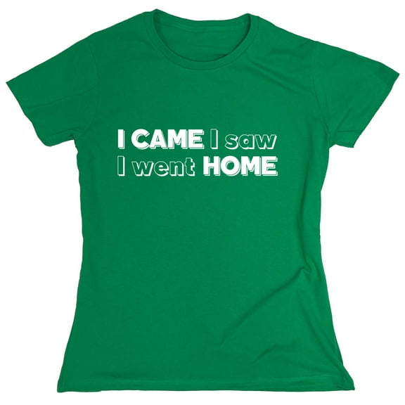 I Came I Saw I Went Home Sarcastic Humor Novelty Funny Women's Casual Tees