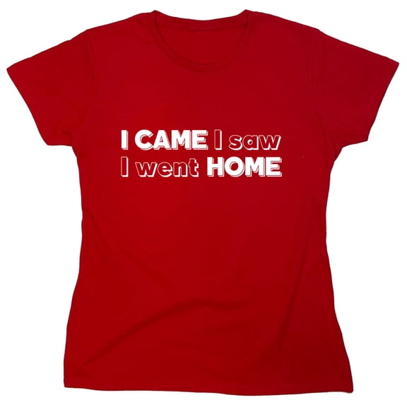 I Came I Saw I Went Home Sarcastic Humor Novelty Funny Women's Casual Tees