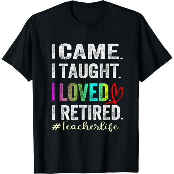 I Came I Taught I Loved I Retired Funny retired Teacher T-Shirt