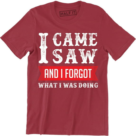 I Came Saw And I Forgot What I Was Doing - Funny Slogan Men's T-Shirt