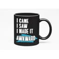 thumbnail image 1 of I Came, Saw, Make It Awkward, Introvert, Black 11oz Ceramic Mug, 1 of 5