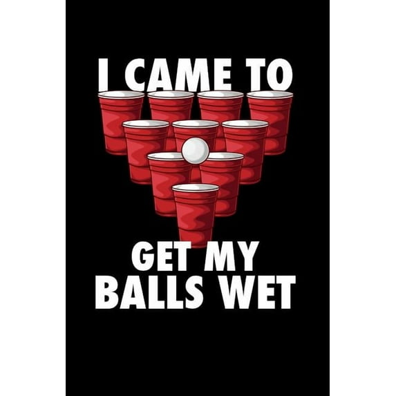 I Came To Get My Balls Wet: 120 Pages I 6x9 I Graph Paper 4x4 I Funny Alcohol, Drinking & Table Tennis Gift (Paperback)