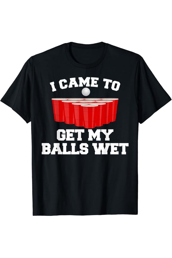 I Came To Get My Balls Wet Tee Funny Beer Pong Frat T-Shirt mens t shirt,black,women,funny,misfits,men,journey