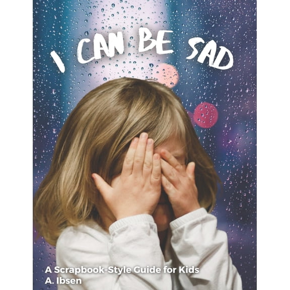 I Can Be Sad: A Scrapbook-Style Guide for Kids (Paperback)