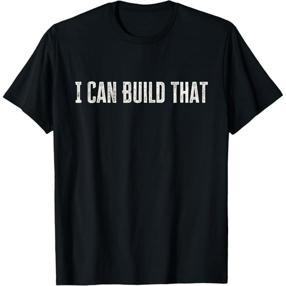 I Can Build That Funny Woodworking Carpenter Quote T-Shirt