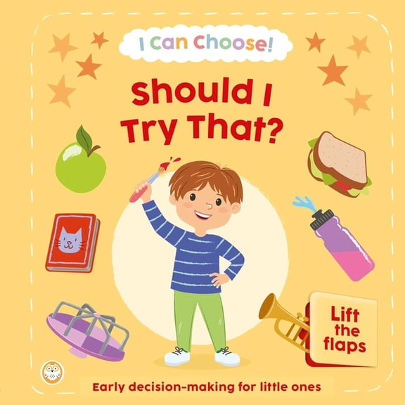 I Can Choose! Should I Try That?: Early Decision Making for Little Ones with Lift-The-Flaps, (Board Book)