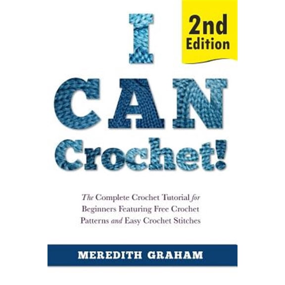 I Can Crochet!: The Complete Crochet Tutorial for Beginners Featuring Free Crochet Patterns and Easy Crochet Stitches (Paperback)