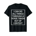 thumbnail image 1 of I Can Do All Things Through A Verse Taken Out Of Context T-Shirt, 1 of 5