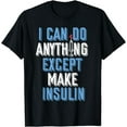 thumbnail image 1 of I Can Do Anything Except Insulin Type 1 Diabetes Awareness T-Shirt, 1 of 3