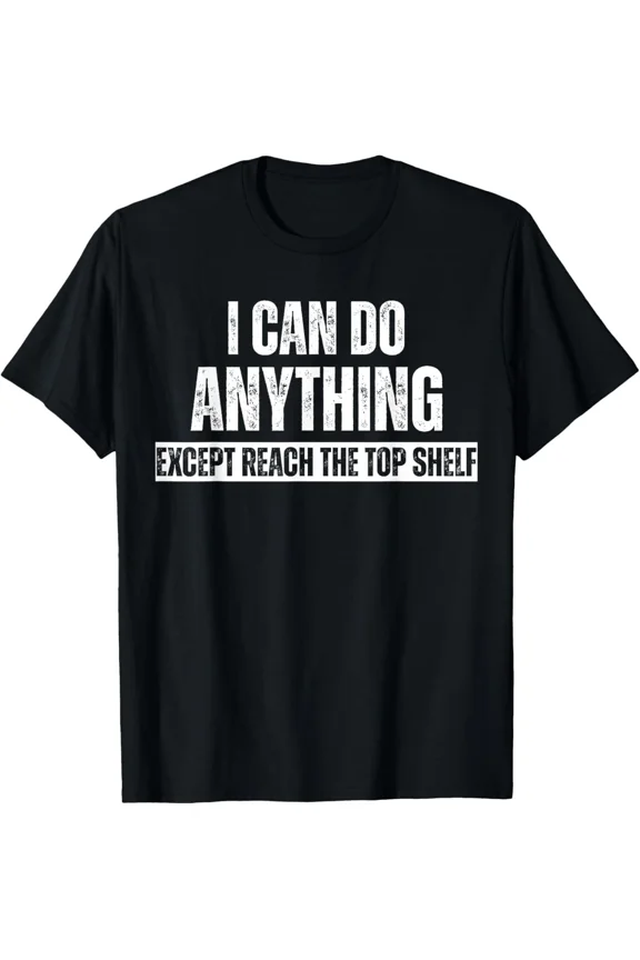 I Can Do Anything Except Reach The Top Shelf Short Girl Unisex T-Shirt