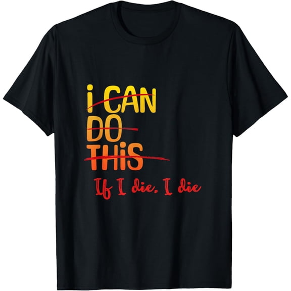 I Can Do This If I Die I Die Funny Fitness Workout Gym Lover T-Shirt