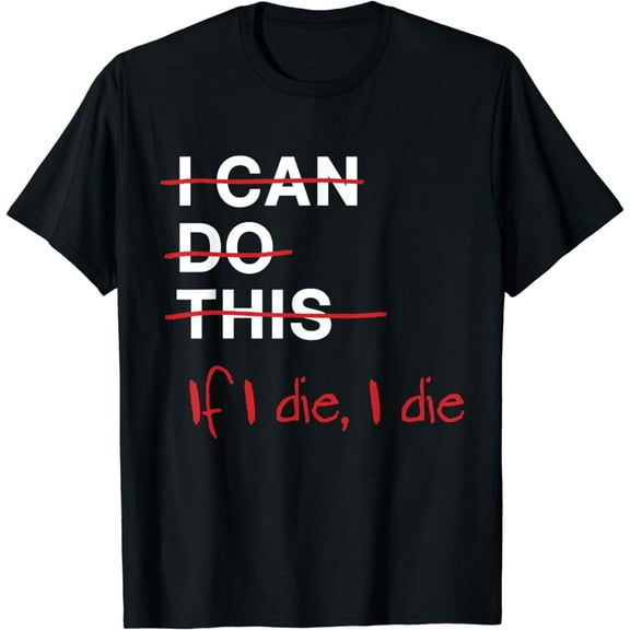 I Can Do This If I Die I Die Funny Fitness Workout Gym Lover T-Shirt