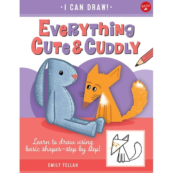 I Can Draw: Everything Cute & Cuddly : Learn to draw using basic shapes--step by step! (Series #4) (Paperback)
