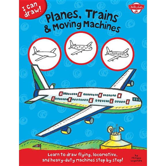 I Can Draw: Planes, Trains & Moving Machines : Learn to draw flying, locomotive, and heavy-duty machines step by step! (Paperback)