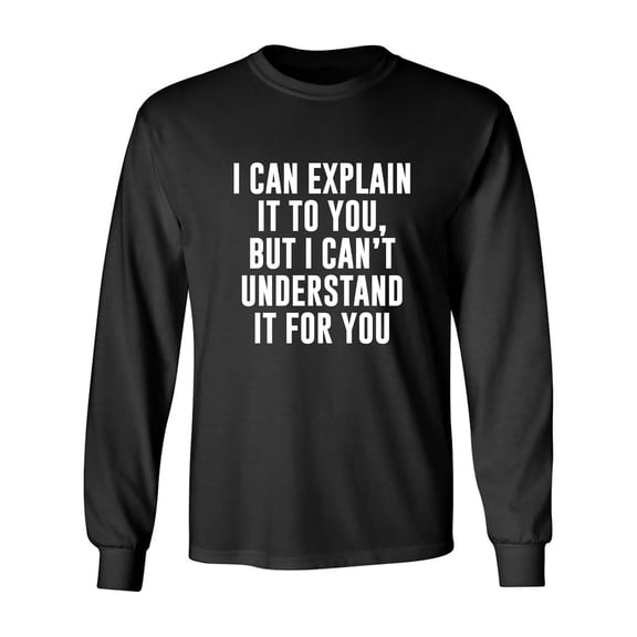 I Can Explain It To You Adult Long Sleeve T-shirt